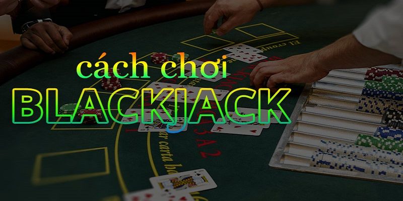 Luật chơi chi tiết cập nhật mới nhất Blackjack là gì